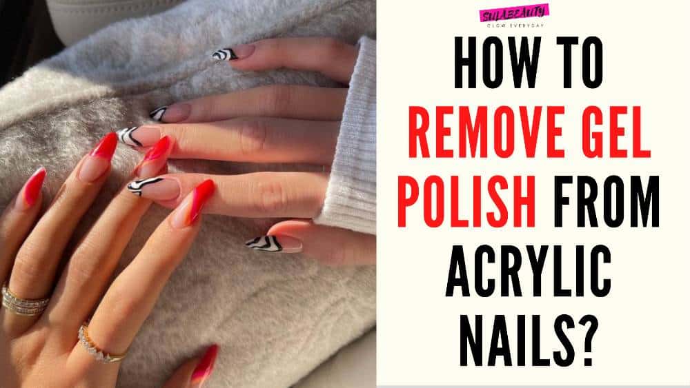 How to Remove Gel Polish From Acrylic Nails? - Sula Beauty