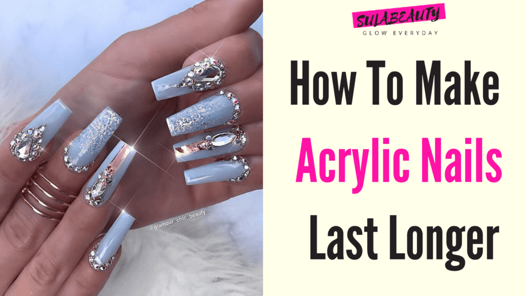 How To Make Acrylic Nails Last Longer