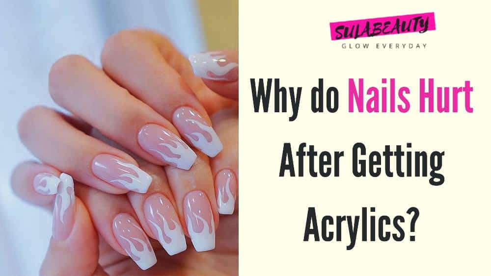Why do Nails Hurt the First day After Getting Acrylics? - Sula Beauty