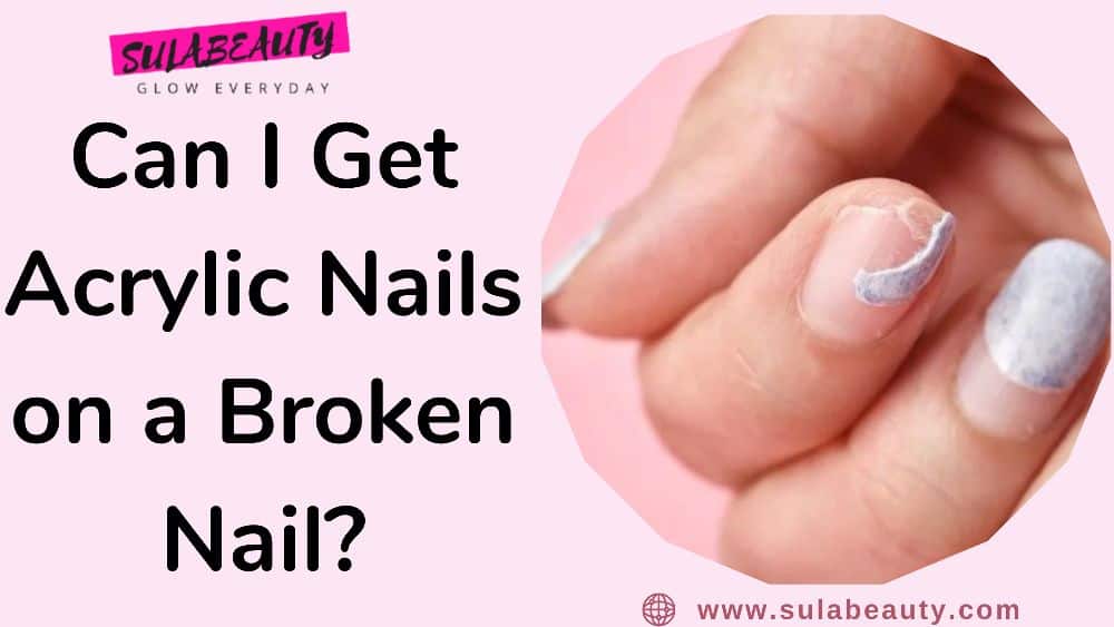 Can I Get Acrylic Nails on a Broken Nail? - Sula Beauty