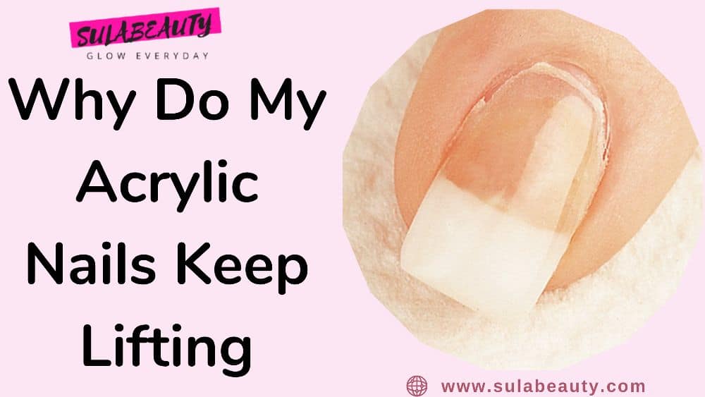 Why Do My Acrylic Nails Keep Lifting: Causes and Prevention