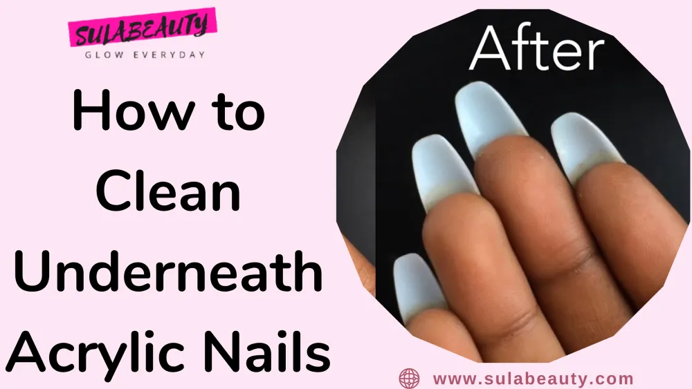 How to Clean Underneath Acrylic Nails - Sula Beauty