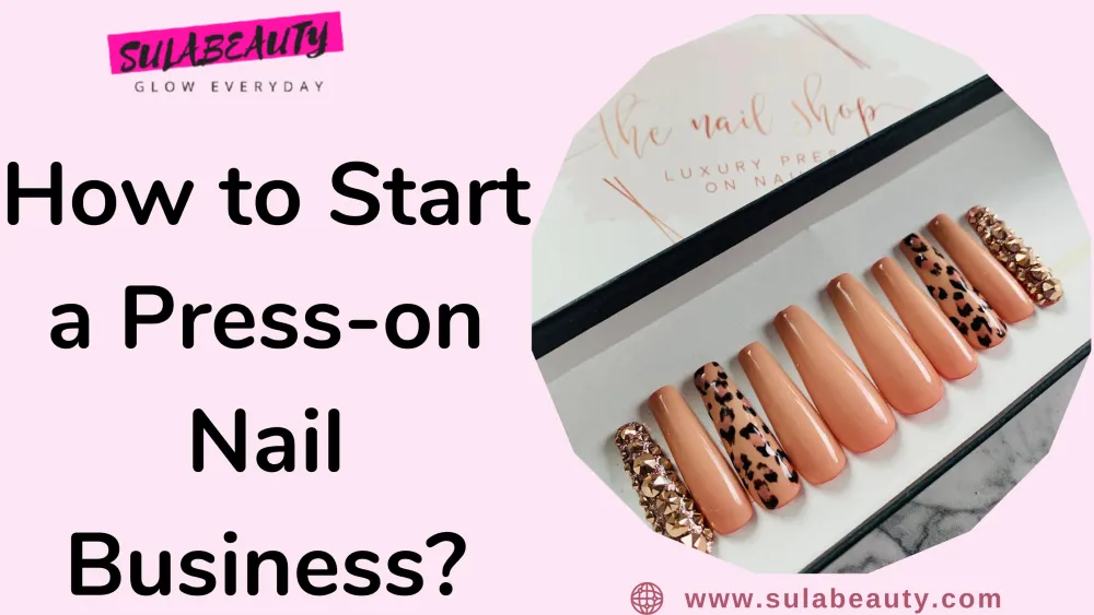 How to Start a Press-on Nail Business? - Sula Beauty
