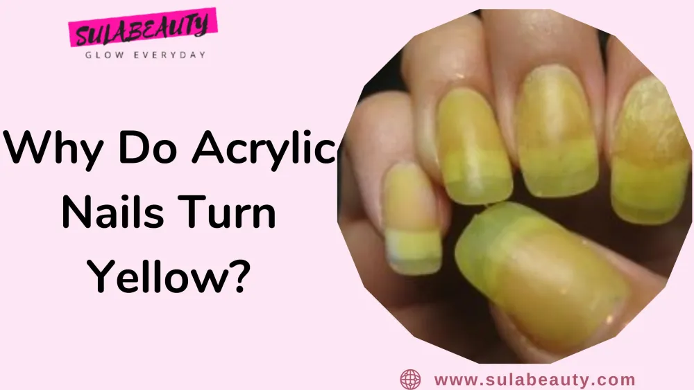 Why Do Acrylic Nails Turn Yellow? [and How to Get Rid of It] - Sula Beauty