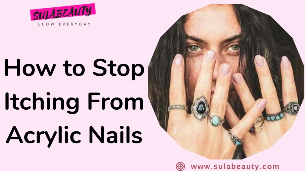 How to Stop Itching From Acrylic Nails - Sula Beauty