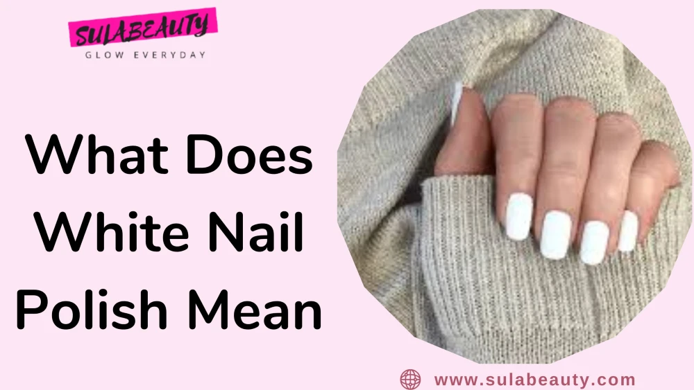 What Does White Nail Polish Mean? Things You Need to Know - Sula Beauty