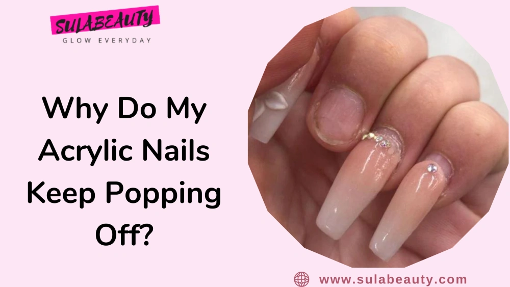 Why Do My Acrylic Nails Keep Popping Off? - Sula Beauty